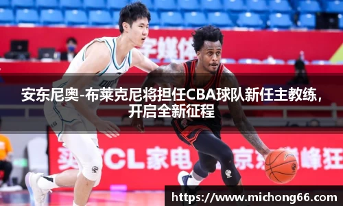 安东尼奥-布莱克尼将担任CBA球队新任主教练，开启全新征程