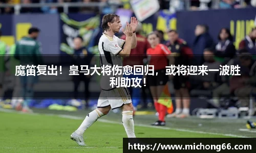 魔笛复出！皇马大将伤愈回归，或将迎来一波胜利助攻！