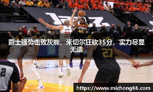 爵士强势击败灰熊，米切尔狂砍35分，实力尽显无遗