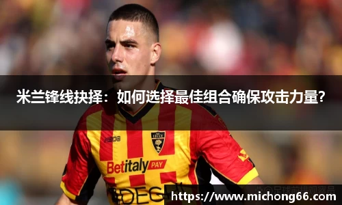 米兰锋线抉择：如何选择最佳组合确保攻击力量？