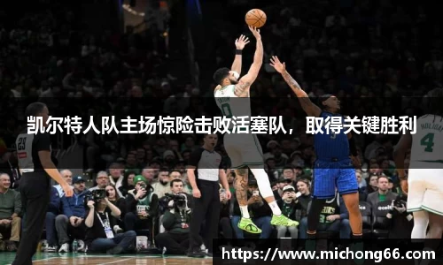 凯尔特人队主场惊险击败活塞队，取得关键胜利