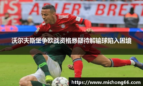 沃尔夫斯堡争欧战资格悬疑待解输球陷入困境