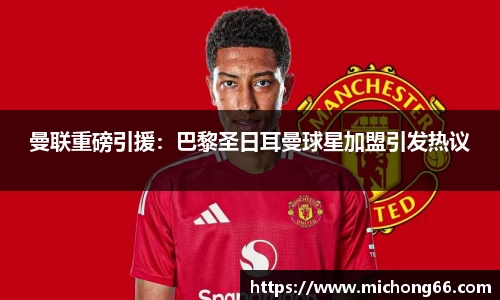 曼联重磅引援：巴黎圣日耳曼球星加盟引发热议