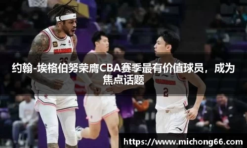 约翰-埃格伯努荣膺CBA赛季最有价值球员，成为焦点话题
