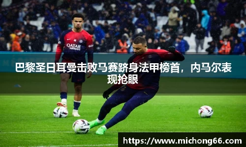 巴黎圣日耳曼击败马赛跻身法甲榜首，内马尔表现抢眼