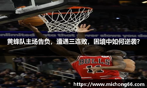 黄蜂队主场告负，遭遇三连败，困境中如何逆袭？