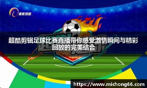 超酷剪辑足球比赛直播带你感受激情瞬间与精彩回放的完美结合