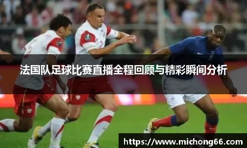 法国队足球比赛直播全程回顾与精彩瞬间分析