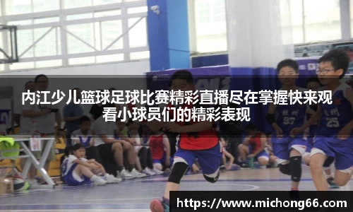 内江少儿篮球足球比赛精彩直播尽在掌握快来观看小球员们的精彩表现