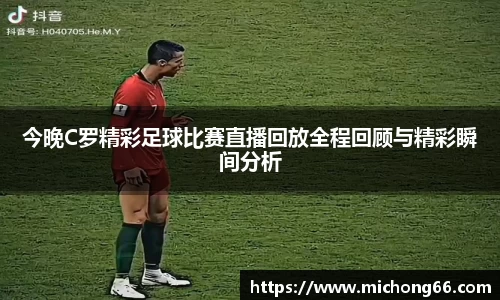 今晚C罗精彩足球比赛直播回放全程回顾与精彩瞬间分析