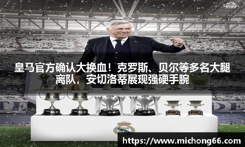 皇马官方确认大换血！克罗斯、贝尔等多名大腿离队，安切洛蒂展现强硬手腕
