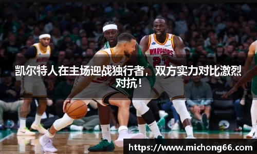 凯尔特人在主场迎战独行者，双方实力对比激烈对抗！